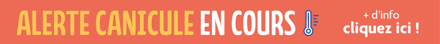 Cliquez ici pour plus d'information sur l'alerte canicule en cours.